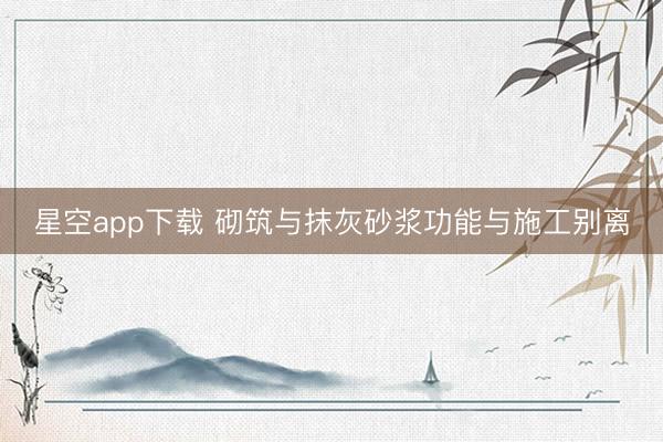 星空app下载 砌筑与抹灰砂浆功能与施工别离
