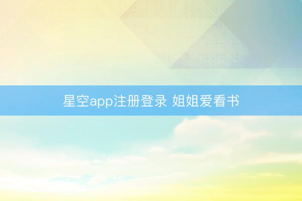 星空app注册登录 姐姐爱看书