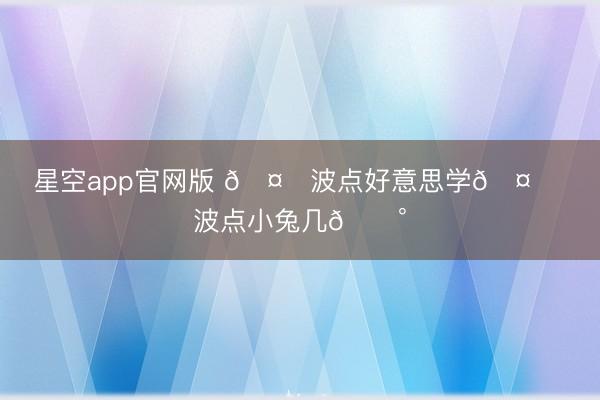 星空app官网版 🤍波点好意思学🤍 波点小兔几🐰