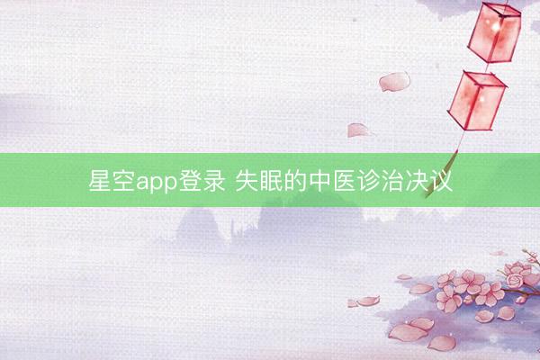 星空app登录 失眠的中医诊治决议