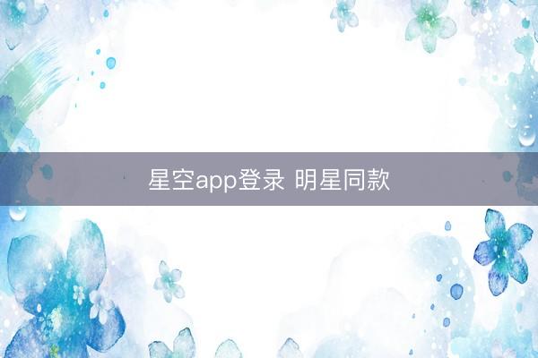 星空app登录 明星同款