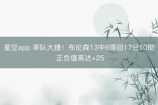 星空app 率队大捷！布伦森13中6得回17分10助 正负值高达+25