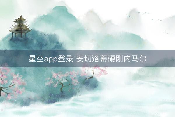 星空app登录 安切洛蒂硬刚内马尔
