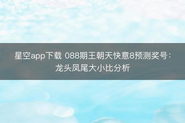 星空app下载 088期王朝天快意8预测奖号:龙头凤尾大小比分析