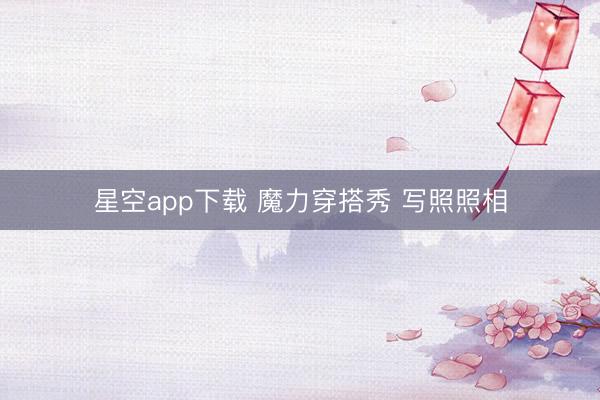 星空app下载 魔力穿搭秀 写照照相