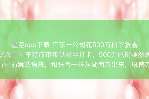 星空app下载 广东一公司花500万拍下张雪冠军复刻赛车,独创东说念主:车将放市集供粉丝打卡,500万已捐嫣然病院,和张雪一样从湖南走出来,夙昔亦然一穷二白