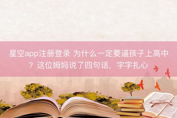 星空app注册登录 为什么一定要逼孩子上高中？这位姆妈说了四句话，字字扎心