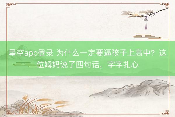 星空app登录 为什么一定要逼孩子上高中？这位姆妈说了四句话，字字扎心